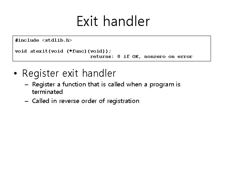 Exit handler #include <stdlib. h> void atexit(void (*func)(void)); returns: 0 if OK, nonzero on Exit handler #include <stdlib. h> void atexit(void (*func)(void)); returns: 0 if OK, nonzero on