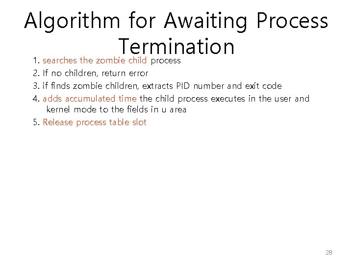Algorithm for Awaiting Process Termination 1. searches the zombie child process 2. If no Algorithm for Awaiting Process Termination 1. searches the zombie child process 2. If no