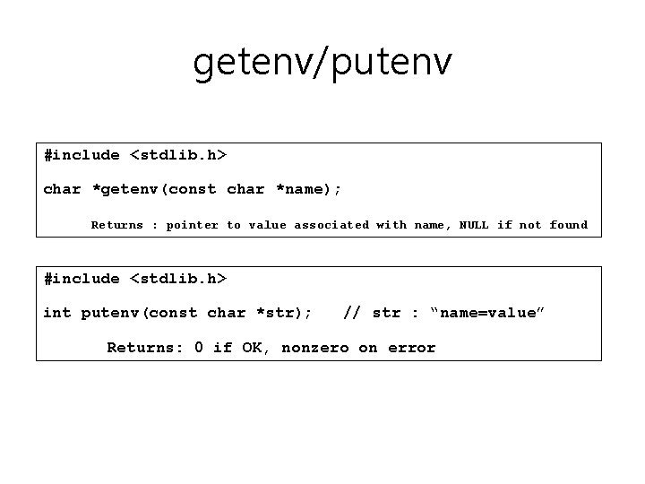 getenv/putenv #include <stdlib. h> char *getenv(const char *name); Returns : pointer to value associated getenv/putenv #include <stdlib. h> char *getenv(const char *name); Returns : pointer to value associated