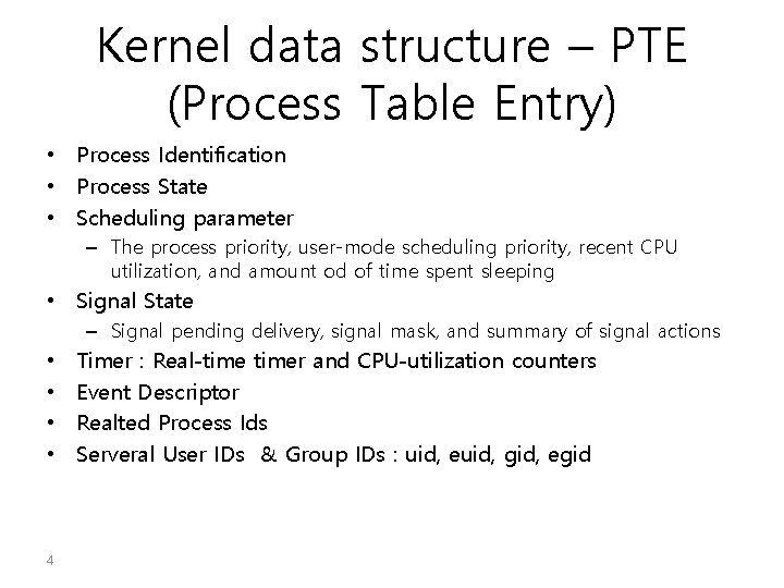 Kernel data structure – PTE (Process Table Entry) • Process Identification • Process State Kernel data structure – PTE (Process Table Entry) • Process Identification • Process State