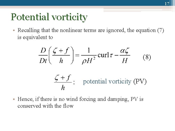 17 Potential vorticity • Recalling that the nonlinear terms are ignored, the equation (7)