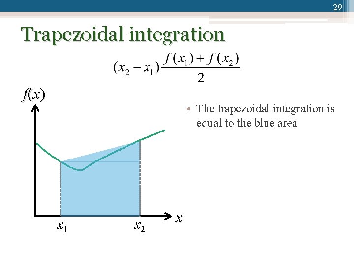 29 Trapezoidal integration f (x ) • The trapezoidal integration is equal to the