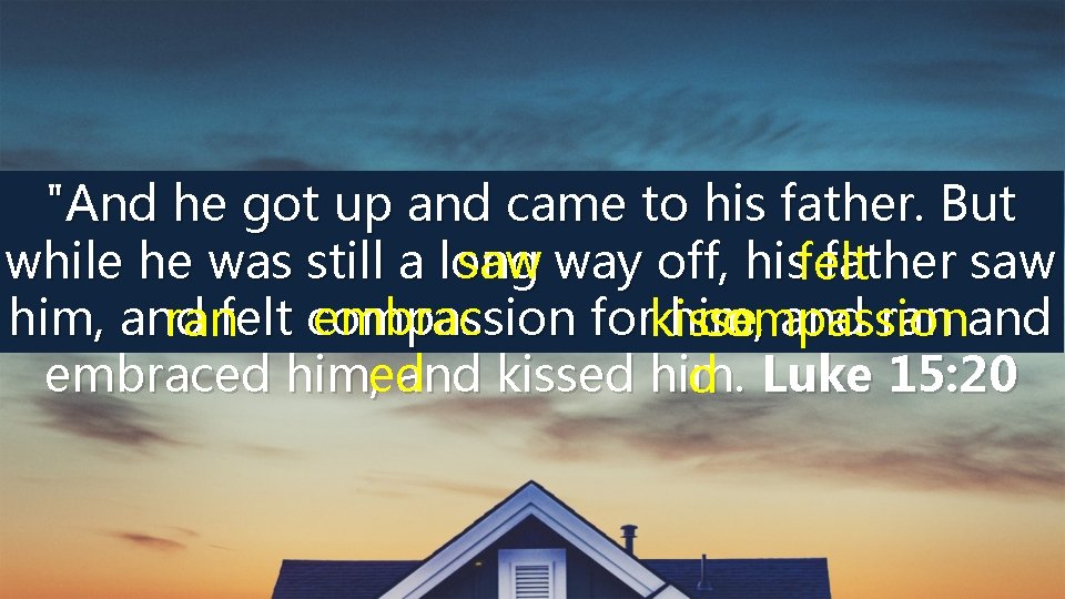 "And he got up and came to his father. But while he was still