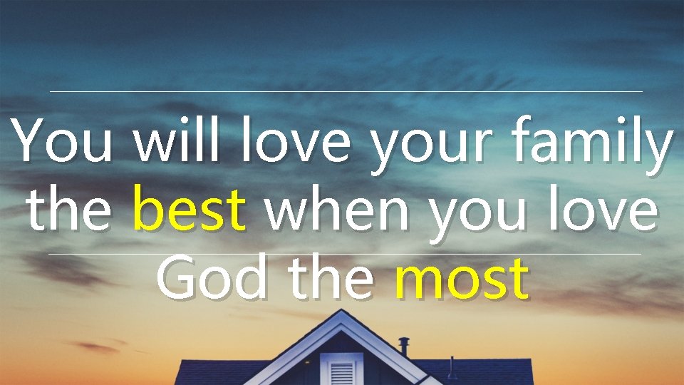 You will love your family the best when you love God the most 