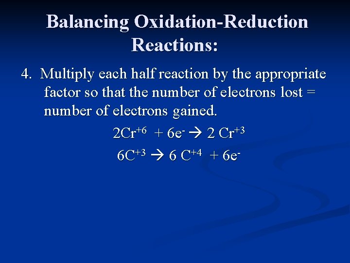 Balancing Oxidation-Reduction Reactions: 4. Multiply each half reaction by the appropriate factor so that
