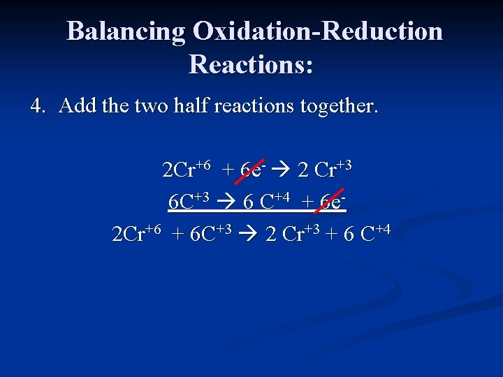 Balancing Oxidation-Reduction Reactions: 4. Add the two half reactions together. 2 Cr+6 + 6