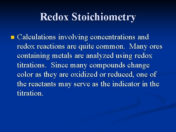 Redox Stoichiometry n Calculations involving concentrations and redox reactions are quite common. Many ores