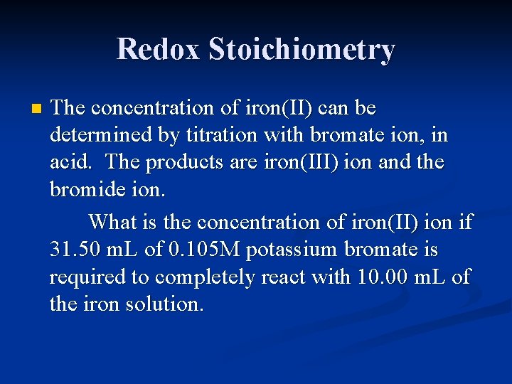 Redox Stoichiometry n The concentration of iron(II) can be determined by titration with bromate