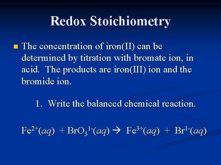 Redox Stoichiometry n The concentration of iron(II) can be determined by titration with bromate