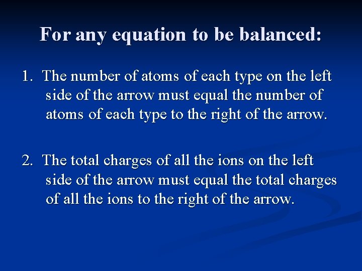 For any equation to be balanced: 1. The number of atoms of each type