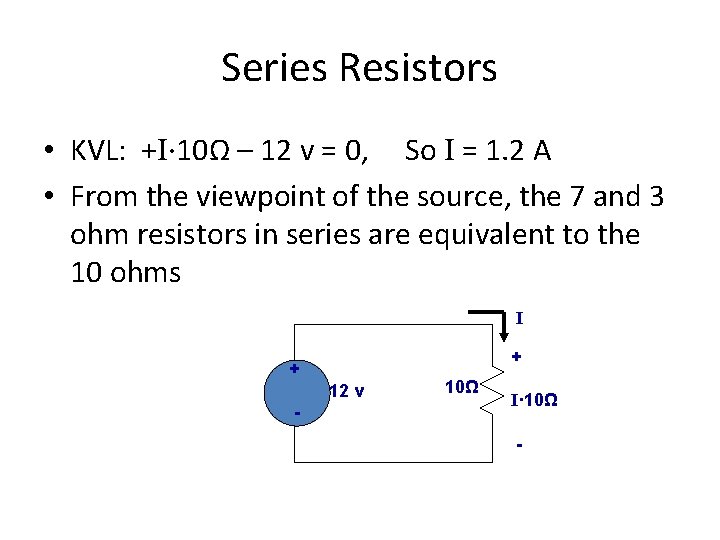 Series Resistors • KVL: +I∙ 10Ω – 12 v = 0, So I =