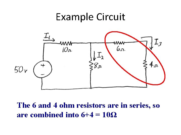 Example Circuit The 6 and 4 ohm resistors are in series, so are combined