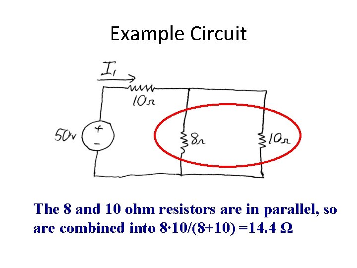 Example Circuit The 8 and 10 ohm resistors are in parallel, so are combined