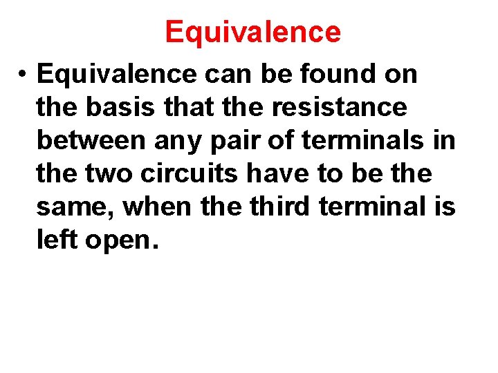 Equivalence • Equivalence can be found on the basis that the resistance between any