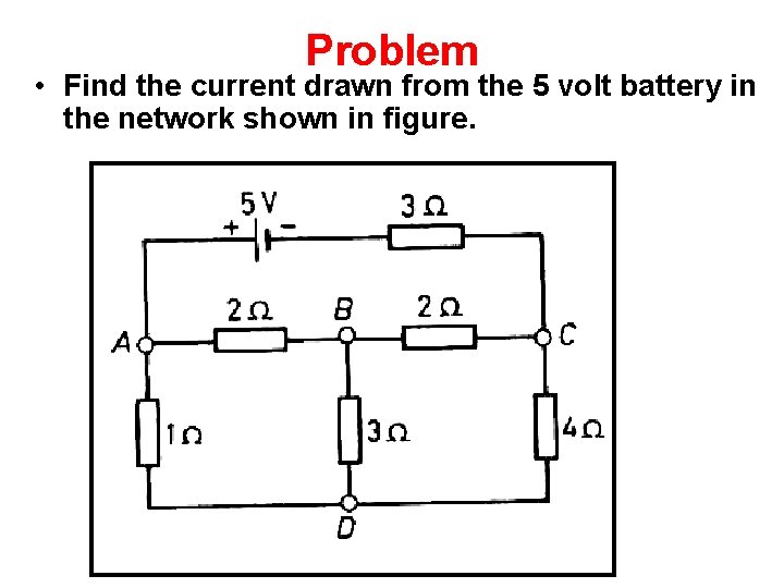 Problem • Find the current drawn from the 5 volt battery in the network