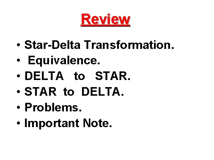 Review • • • Star-Delta Transformation. Equivalence. DELTA to STAR to DELTA. Problems. Important