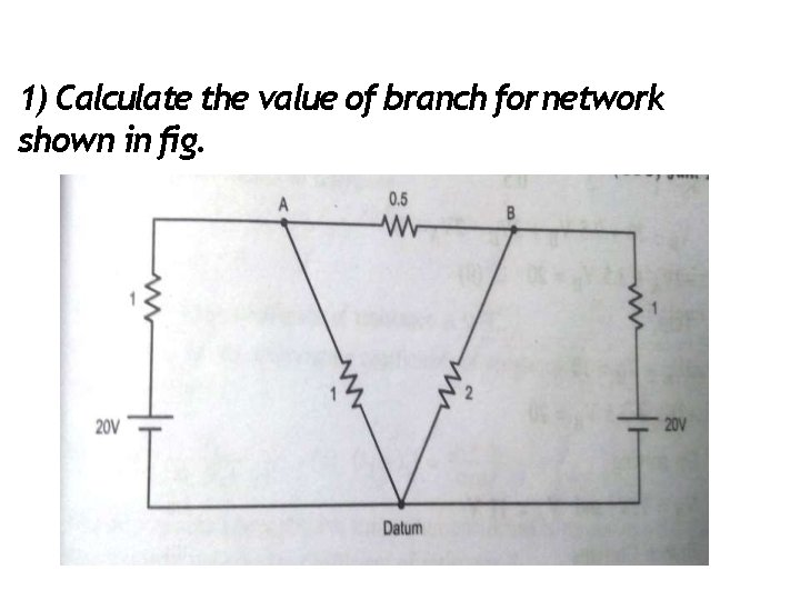 1) Calculate the value of branch for network shown in fig. Examples of nodal