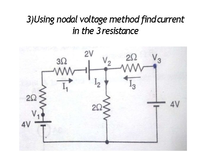 3)Using nodal voltage method find current in the 3 resistance 