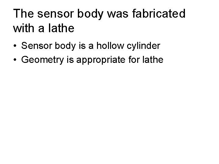 The sensor body was fabricated with a lathe • Sensor body is a hollow