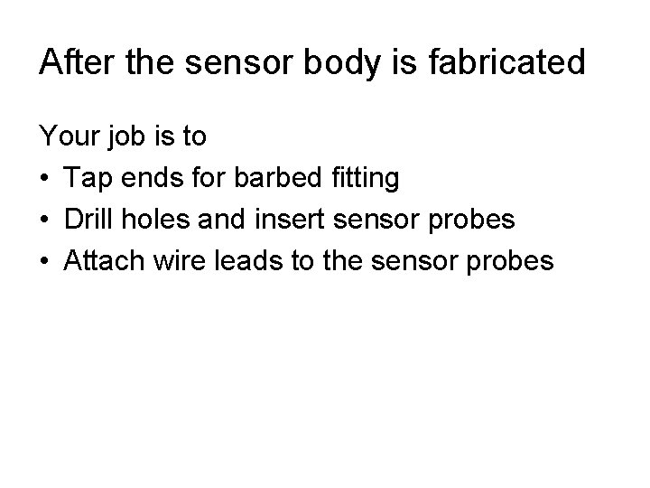 After the sensor body is fabricated Your job is to • Tap ends for