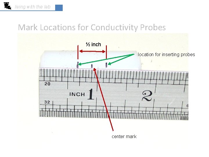 living with the lab Mark Locations for Conductivity Probes ½ inch location for inserting