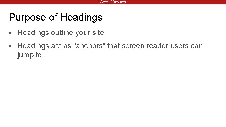 Cornell University Purpose of Headings • Headings outline your site. • Headings act as