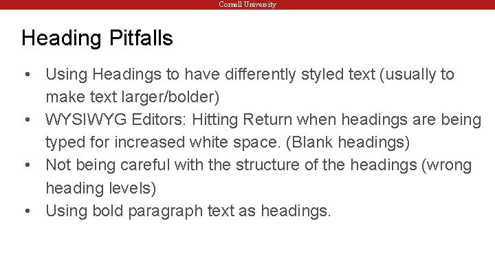 Cornell University Heading Pitfalls • Using Headings to have differently styled text (usually to