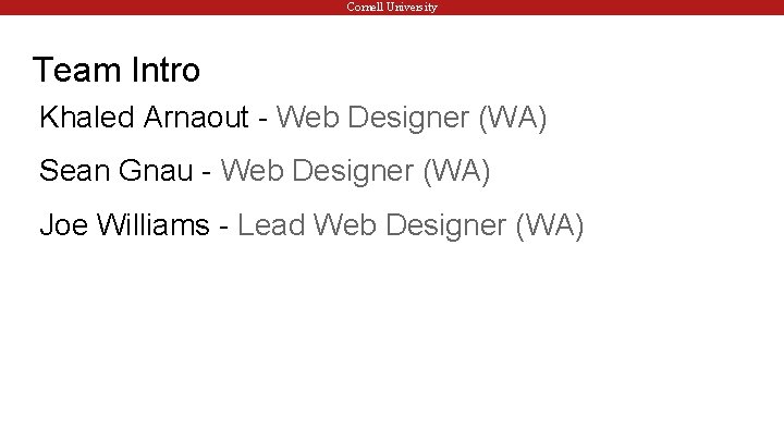 Cornell University Team Intro Khaled Arnaout - Web Designer (WA) Sean Gnau - Web