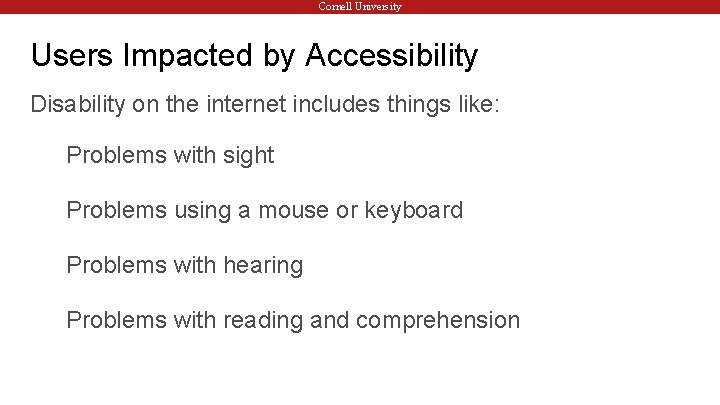 Cornell University Users Impacted by Accessibility Disability on the internet includes things like: Problems