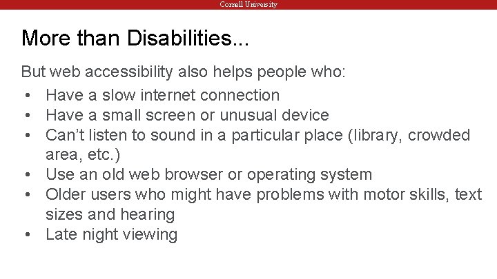 Cornell University More than Disabilities. . . But web accessibility also helps people who: