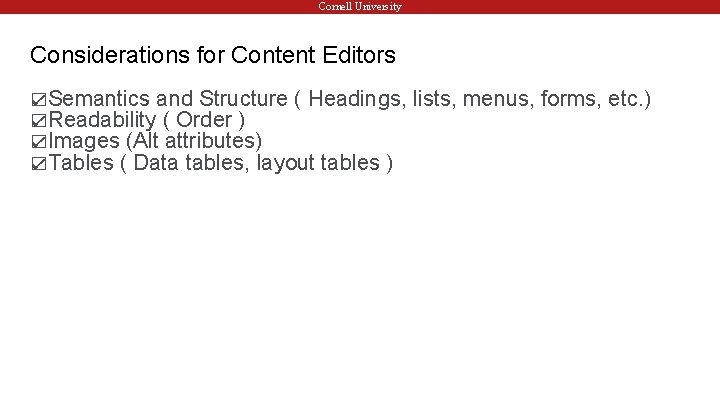 Cornell University Considerations for Content Editors ☑Semantics and Structure ( Headings, ☑Readability ( Order