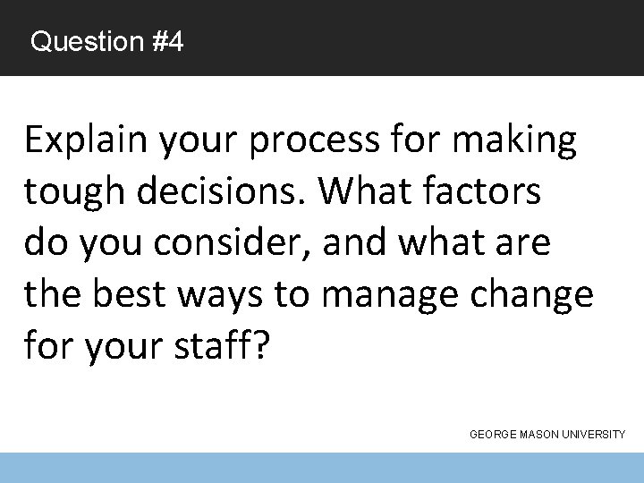 Question #4 Explain your process for making tough decisions. What factors do you consider,