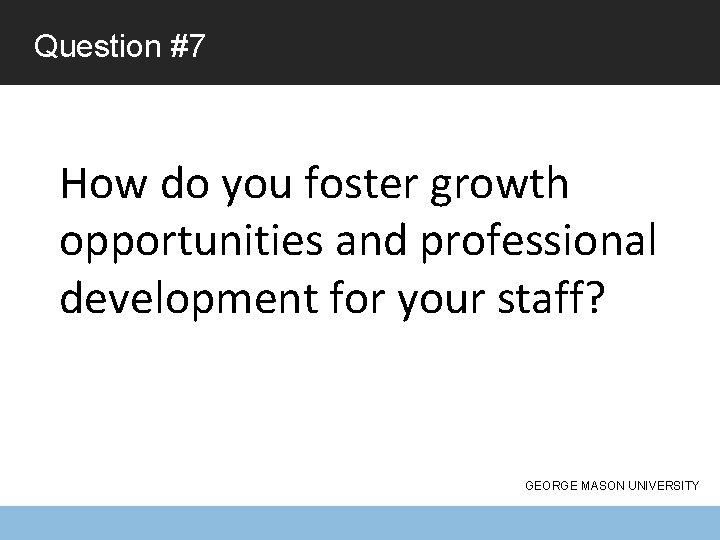 Question #7 How do you foster growth opportunities and professional development for your staff?