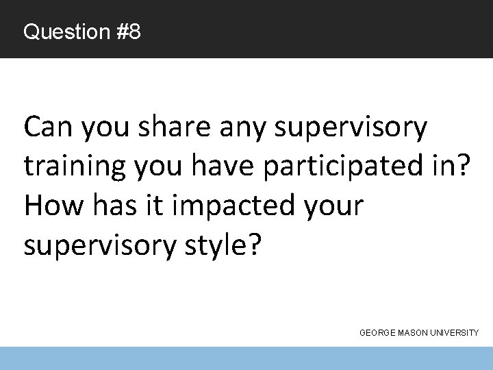 Question #8 Can you share any supervisory training you have participated in? How has