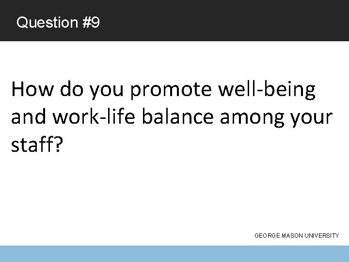 Question #9 How do you promote well-being and work-life balance among your staff? GEORGE