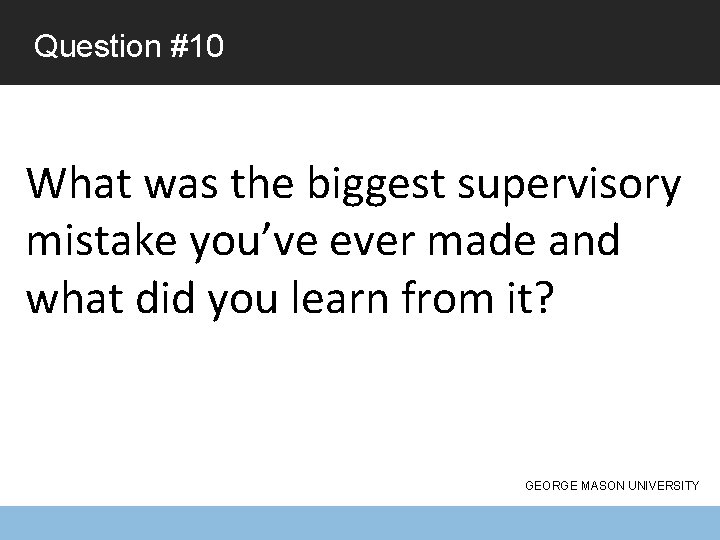 Question #10 What was the biggest supervisory mistake you’ve ever made and what did