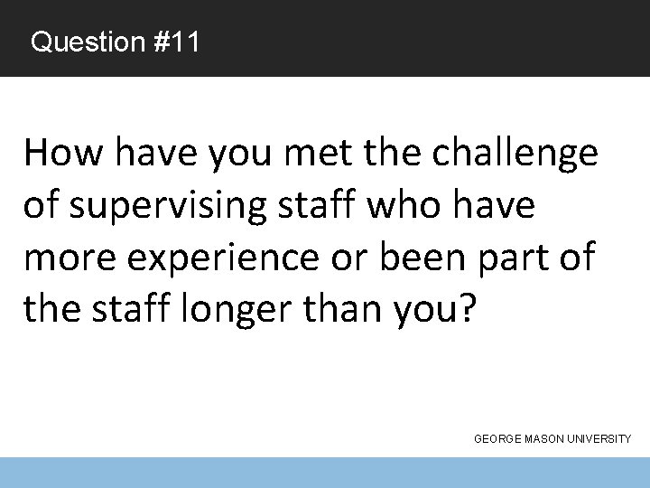 Question #11 How have you met the challenge of supervising staff who have more