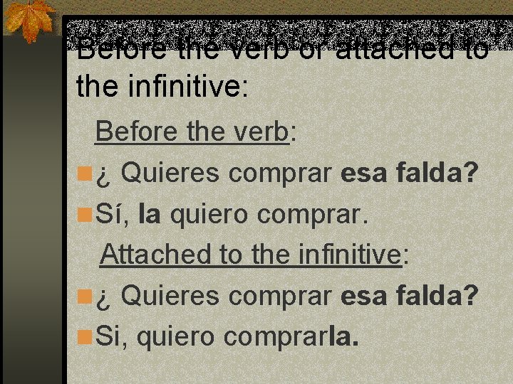Before the verb or attached to the infinitive: Before the verb: n ¿ Quieres