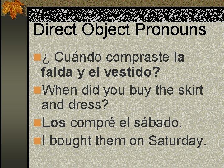 Direct Object Pronouns n¿ Cuándo compraste la falda y el vestido? n. When did