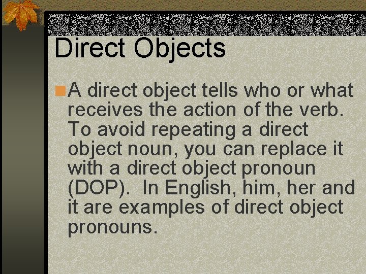 Direct Objects n A direct object tells who or what receives the action of