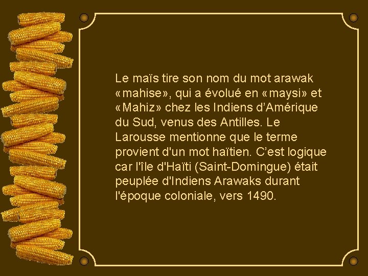 Le maïs tire son nom du mot arawak «mahise» , qui a évolué en