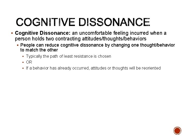 § Cognitive Dissonance: an uncomfortable feeling incurred when a person holds two contracting attitudes/thoughts/behaviors