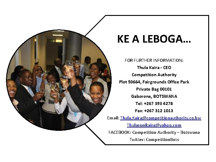 KE A LEBOGA… FOR FURTHER INFORMATION: Thula Kaira - CEO Competition Authority Plot 50664,