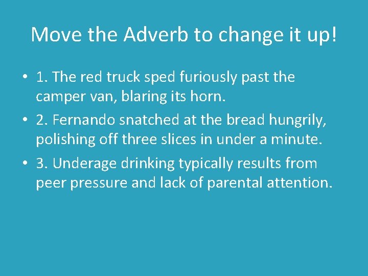 Move the Adverb to change it up! • 1. The red truck sped furiously