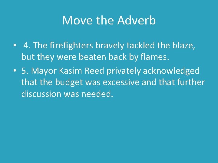 Move the Adverb • 4. The firefighters bravely tackled the blaze, but they were