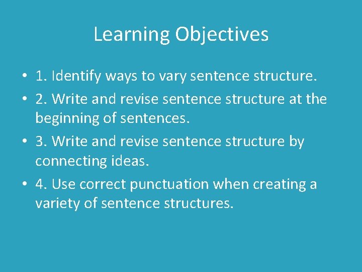 Learning Objectives • 1. Identify ways to vary sentence structure. • 2. Write and