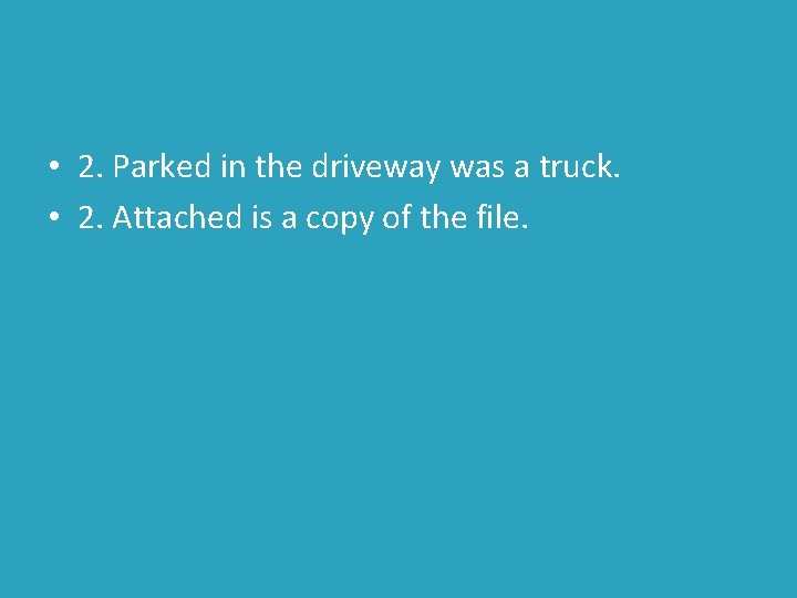  • 2. Parked in the driveway was a truck. • 2. Attached is