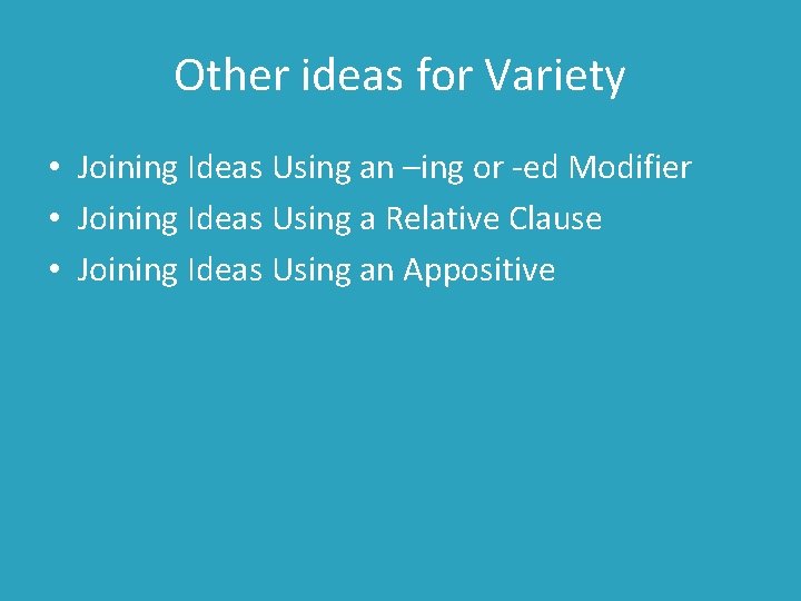Other ideas for Variety • Joining Ideas Using an –ing or -ed Modifier •