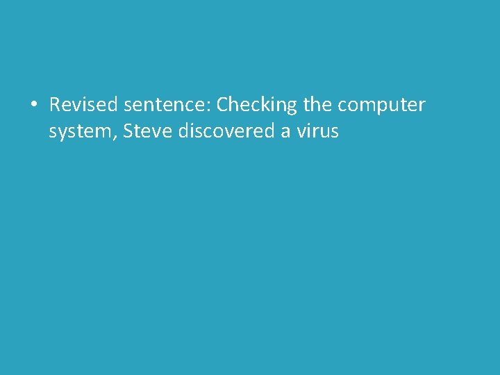  • Revised sentence: Checking the computer system, Steve discovered a virus 