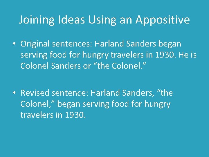 Joining Ideas Using an Appositive • Original sentences: Harland Sanders began serving food for